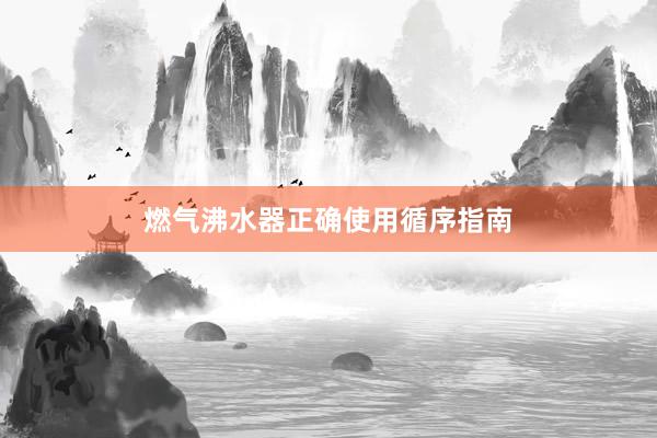 燃气沸水器正确使用循序指南